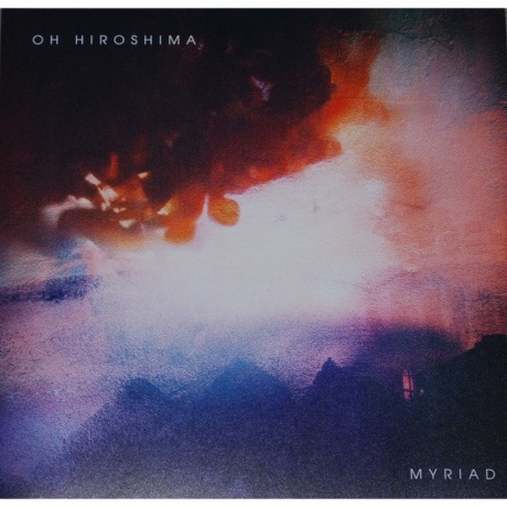 Oh Hiroshima - Myriad (0840588158553) виниловая пластинка
Oh Hiroshima - Myriad (0840588158553) виниловая пластинка